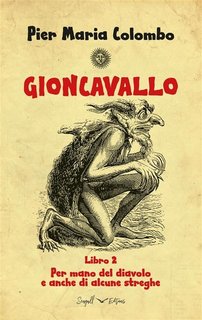 Pier Maria Colombo - Gioncavallo Libro 2. Per mano del diavolo e anche di alcune streghe (2023)