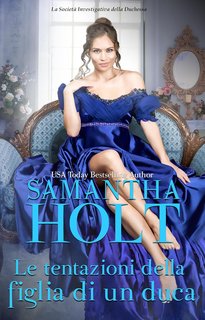 Samantha Holt - La Società Investigativa della Duchessa Vol. 2. Le tentazioni della figlia di un duca (2024)