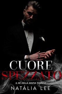 Natália Lee - Il Re Della Mafia Vol. 4. Cuore Spezzato (2024)