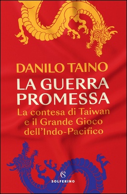 Danilo Taino - La guerra promessa. La contesa di Taiwan e il Grande Gioco dell'Indo-Pacifico (2023)