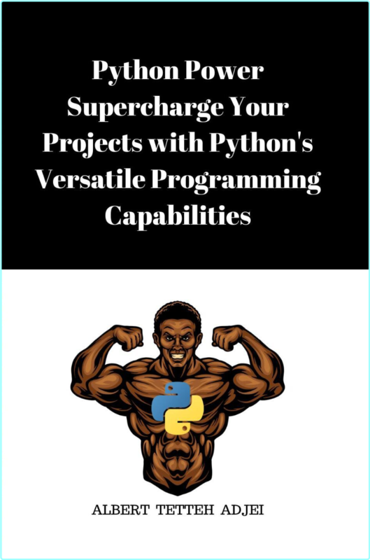Python Power Supercharge Your Projects With Python’s Versatile Programming Capabilities (ADJEI, ALBERT TETTEH)