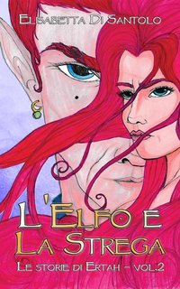 Elisabetta Di Santolo - Le Storie di Ertah Vol. 2. L'Elfo e la Strega (2024)