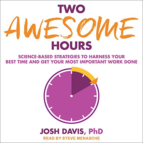 Two Awesome Hours: Science-Based Strategies to Harness Your Best Time and Get Your Most Important Work Done (Audiobook)