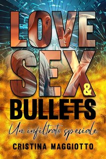 Cristina Maggiotto - LOVE, SEX & BULLETS Vol. 2. Un infiltrato speciale (2024)