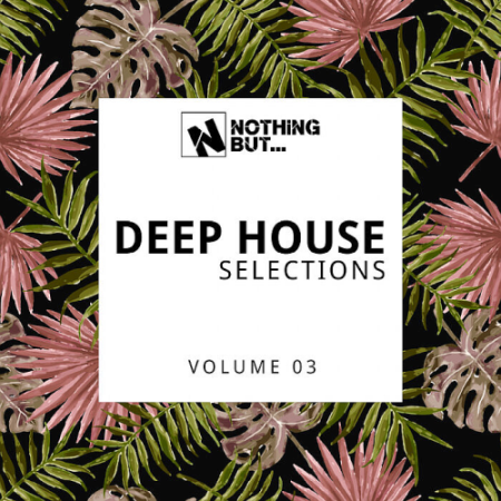 VA - Nothing But... Deep House Selections Vol. 03 (2021)