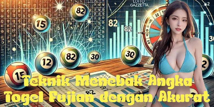 Teknik Menebak Angka Togel Fujian dengan Akurat
