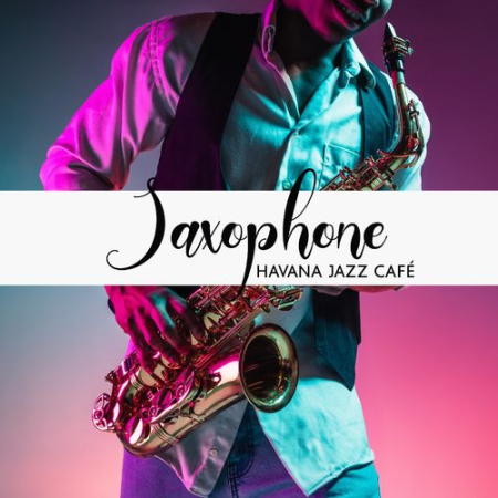 Jazz Sax Lounge Collection - Saxophone Havana Jazz Café: Instrumental Bossa Jazz Mix, Saxophone Music (2021)