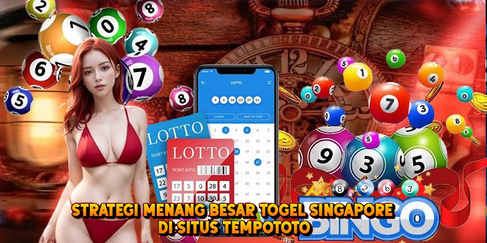 Strategi Menang Besar Togel SINGAPORE di Situs Tempototo