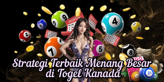Strategi Terbaik Menang Besar di Togel Kanada