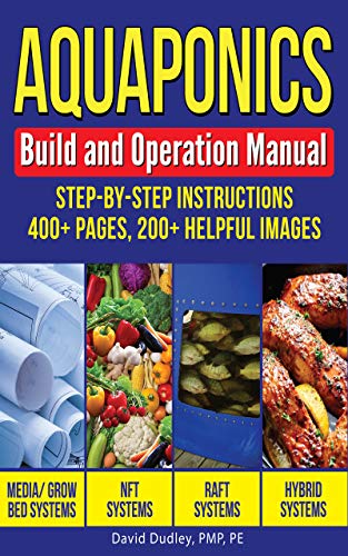 Aquaponics Build and Operation Manual  Step-by-Step Instructions, 400+ pages, 200+ helpful images