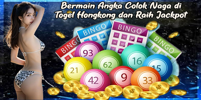 Bermain Angka Colok Naga di Togel Hongkong dan Raih Jackpot
