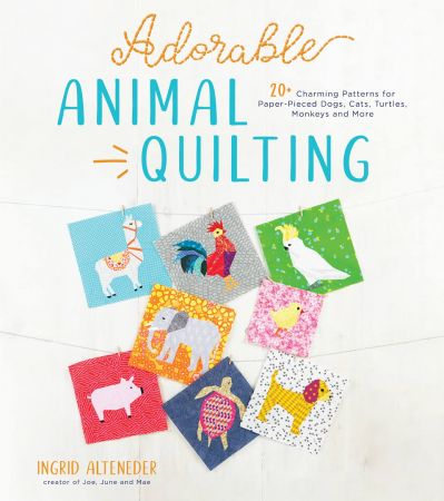 Adorable Animal Quilting: 20+ Charming Patterns for Paper-Pieced Dogs, Cats, Turtles, Monkeys and...