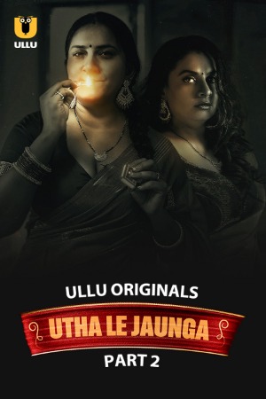 Utha Le Jaunga (2025) Hindi Season 01 Part 02 | WEB-DL | 1080p | 720p | 480p | ULLU WEB Series | Download | Watch Online