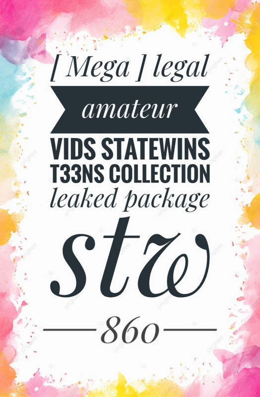 [ Mega ] legal amateur vids statewins t33ns collection leaked package-stw860