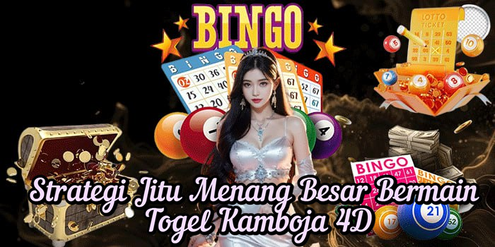 Strategi Jitu Menang Besar Bermain Togel Kamboja 4D