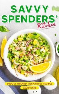 Savvy Spenders' Kitchen: Budget-friendly delightful recipes