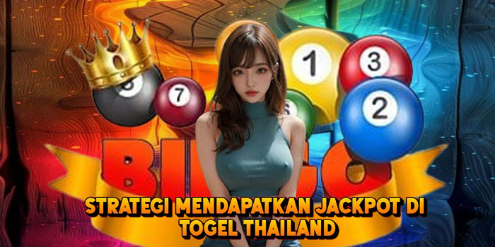 Strategi Mendapatkan Jackpot di Togel Thailand