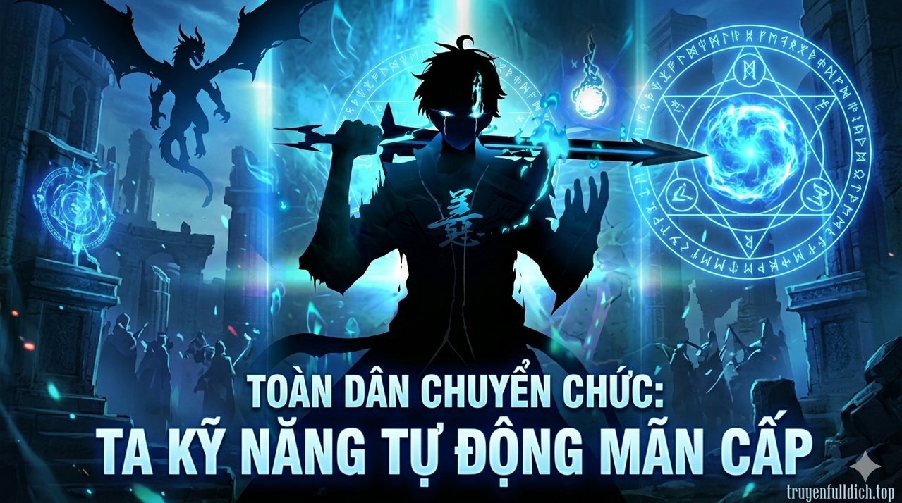 Toàn Dân Chuyển Chức: Ta Kỹ Năng Tự Động Mãn Cấp