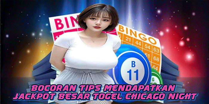 Bocoran Tips Mendapatkan Jackpot Besar Togel Chicago Night