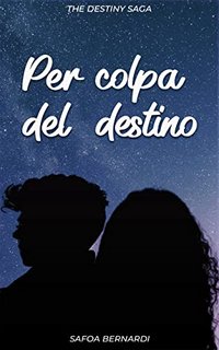 Safoa Bernardi - The Destiny Saga Vol.1. Per Colpa del Destino. Leon e Jamie (2023)