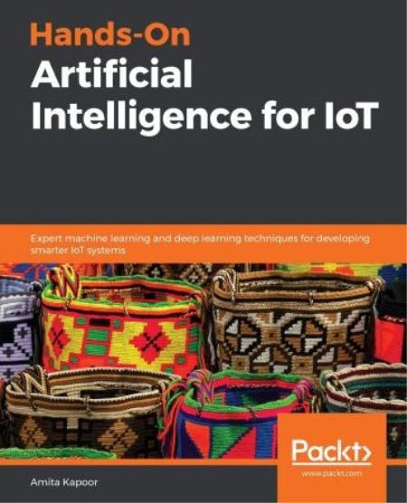 Hands-On Artificial Intelligence for IoT: Expert Machine Learning and Deep Learning Techniques...