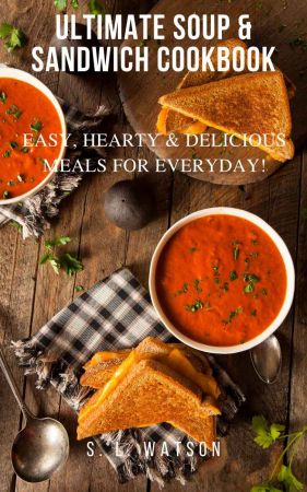 Ultimate Soup & Sandwich Cookbook - Easy, Hearty & Delicious Meals For Everyday! (Southern Cooking Recipes) {BooksHash}