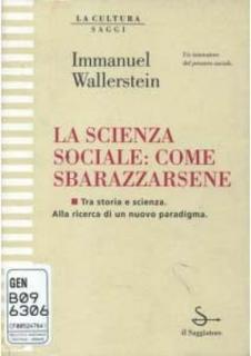 Immanuel Wallerstein - La scienza sociale. Come sbarazzarsene. I limiti dei paradigmi ottocenteschi (1995)