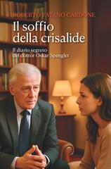 Roberto Cadore Fatano – Il soffio della crisalide. Il diario segreto del dottor Oskar Spengler (2025)