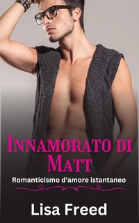 Lisa Freed - Amare Lui Vol. 2. Innamorato Di Matt (2024)