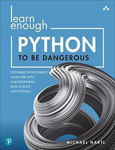 Learn Enough Python to Be Dangerous: Software Development, Flask Web Apps, and Beginning Data Science with Python