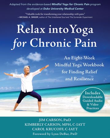 Relax into Yoga for Chronic Pain: An Eight-Week Mindful Yoga Workbook for Finding Relief and Resi...