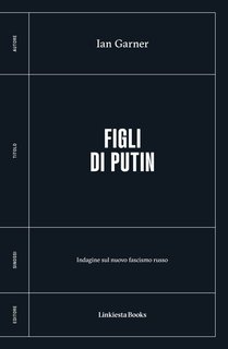 Ian Garner - Figli di Putin. Indagine sul nuovo fascismo russo (2024)