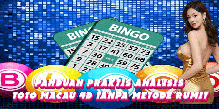 Panduan Praktis Analisis Toto Macau 4D Tanpa Metode Rumit
