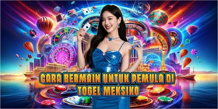 Cara Bermain Untuk Pemula di Togel Meksiko