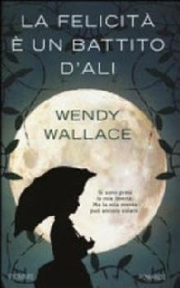 Wendy Wallace - La felicità è un battito d'ali (2013)