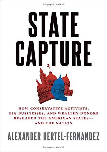 State Capture: How Conservative Activists, Big Businesses, and Wealthy Donors Reshaped the Americ...
