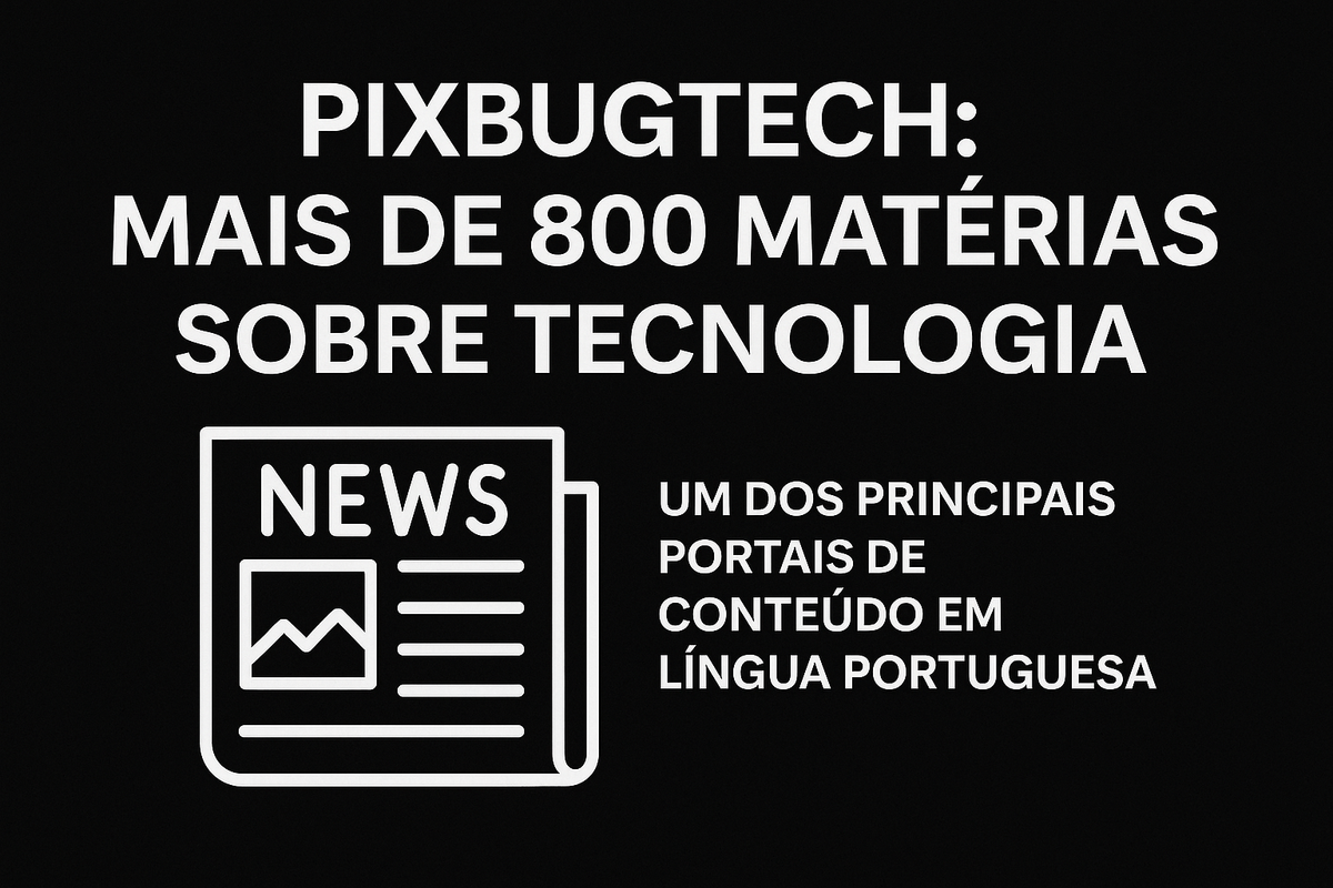 Pixbugtech Ultrapassa 800 Matérias e Consolida-se Como Referência em Tecnologia no Mundo Lusófono