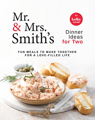 Mr. & Mrs. Smith's Dinner Ideas for Two: Fun Meals to Make Together for A Love-Filled Life