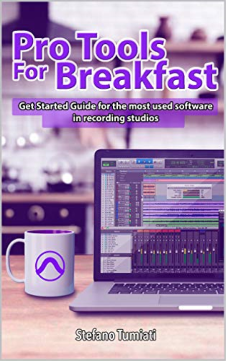 Pro Tools For Breakfast: Get Started Guide For The Most Used Software In Recording Studios Pro Tools For Breakfast: Get Started Guide For The Most Used Software In Recording Studios