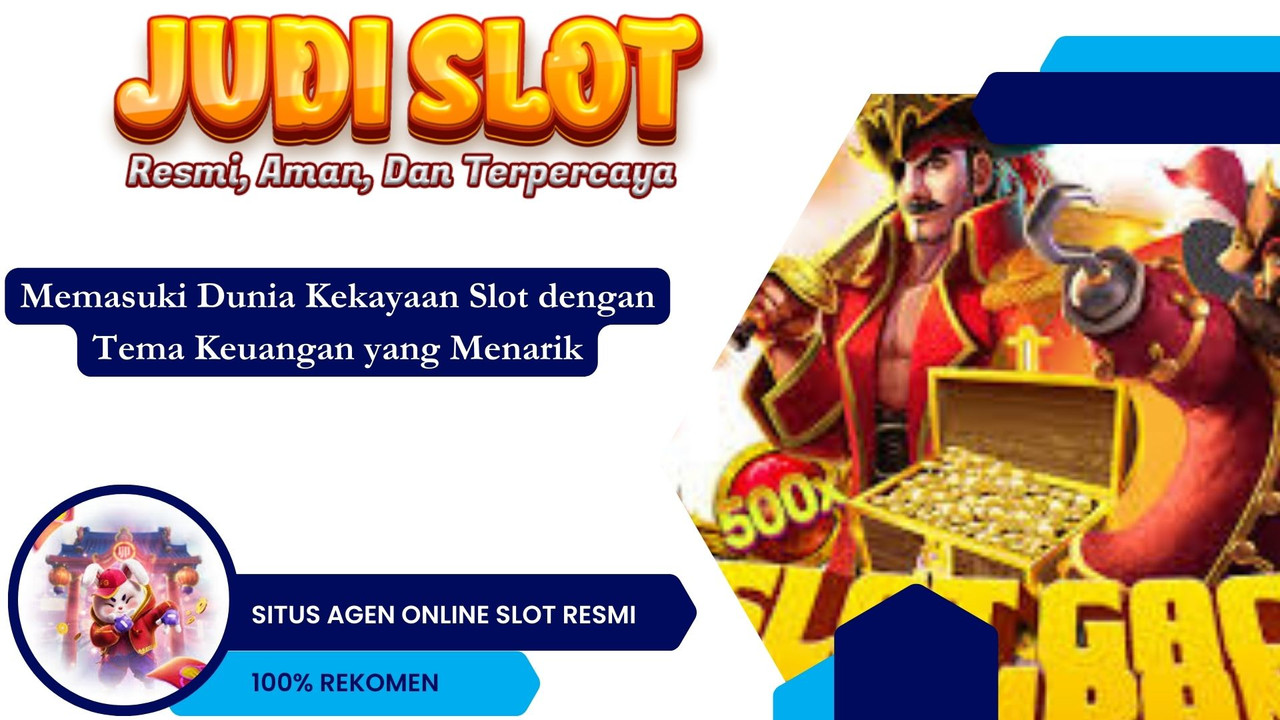 Memasuki Dunia Kekayaan Slot dengan Tema Keuangan yang Menarik