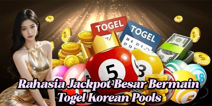 Rahasia Jackpot Besar Bermain Togel Korean Pools