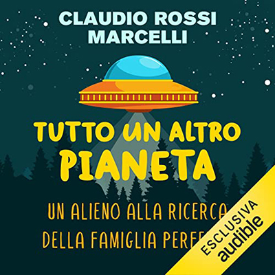 Claudio Rossi Marcelli - Tutto un altro pianeta꞉ Un alieno alla ricerca della famiglia perfetta (2022) (mp3 - 128 kbps)