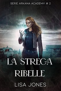 Lisa Jones - Serie Arkana Academy Vol. 2. La Strega Ribelle (2024)