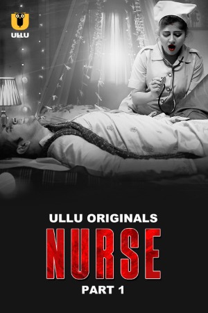 Nurse (2024) Hindi Season 01 Part 01 | WEB-DL | 1080p | 720p | 480p | ULLU WEB Series | Download | Watch Online