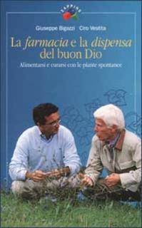 Giuseppe Bigazzi, Ciro Vestita - La farmacia e la dispensa del buon Dio. Alimentarsi e curarsi con le piante spontanee. Vol. 1 (2002)