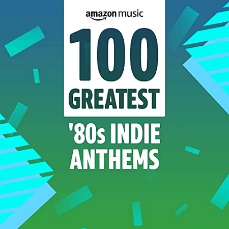 VA - 100 Greatest 80s Indie Anthems (2021)