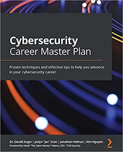 Cybersecurity Career Master Plan: Proven techniques and effective tips to help you advance in your cybersecurity career