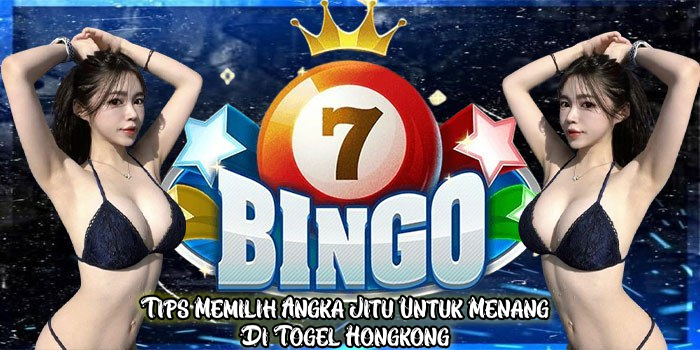 Tips Memilih Angka Jitu Untuk Menang Di Togel Hongkong