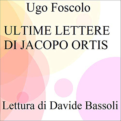 Ugo Foscolo - Ultime lettere di Jacopo Ortis (2021) (mp3 - 128 kbps)