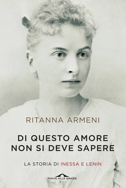 Ritanna Armeni - Di questo amore non si deve sapere. La storia di Inessa e Lenin (2015)